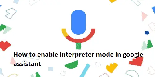 How to enable interpreter mode in google assistant