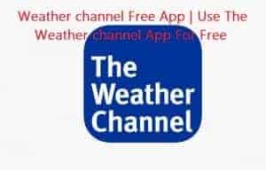 Weather channel Free App | Use The Weather channel App For Free
