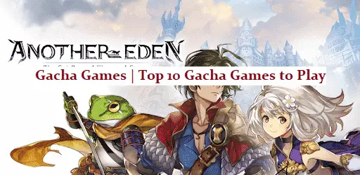 Gacha Games | Top 10 Gacha Games to Play