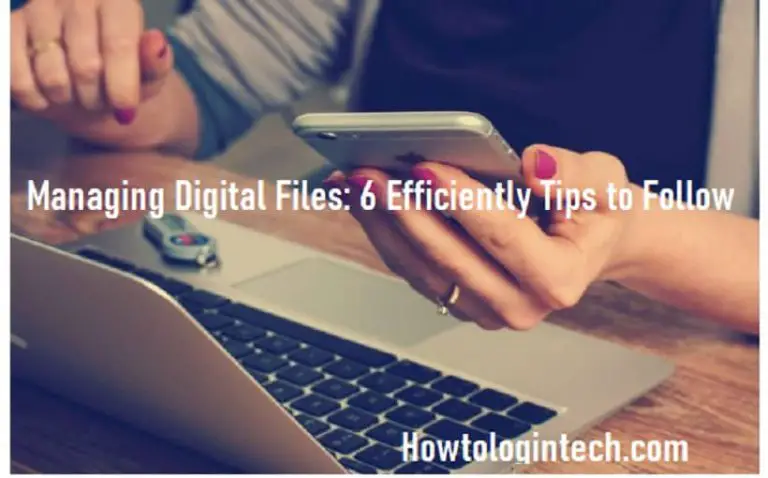 Managing Digital Files: 6 Efficiently Tips to Follow