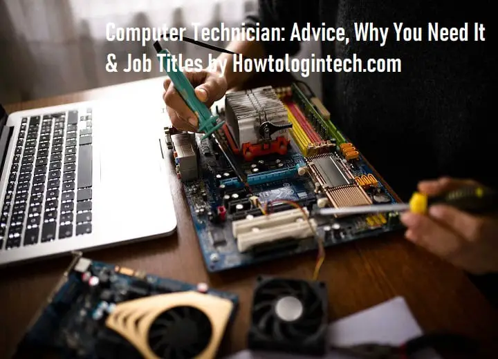 Computer Technician: Advice, Why You Need It & Job Titles
