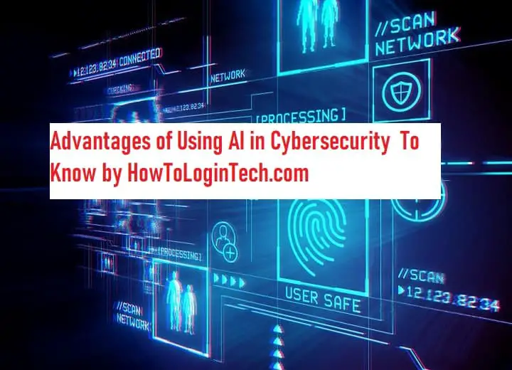 Advantages of Using AI in Cybersecurity To Know by HowToLoginTech.com